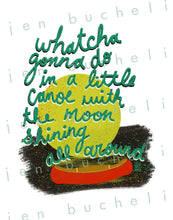 Load image into Gallery viewer, Whatcha Gonna Do In a Little Canoe With the Moon Shining All Around Art Print